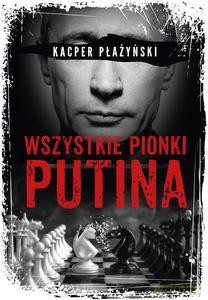 Wszystkie pionki Putina. Rosyjski lobbing - Kacper Płażyński [KSIĄŻKA]