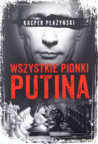 Wszystkie pionki Putina. Rosyjski lobbing - Kacper Płażyński [KSIĄŻKA]