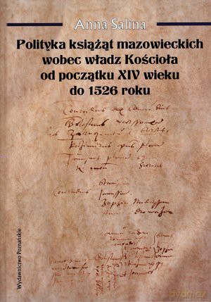 Polityka książąt mazowieckich wobec Kościoła od początku XIV wieku do 1526 roku - Anna Salina [KSIĄŻKA]
