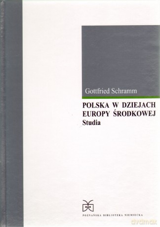 Polska w dziejach Europy Środkowej - Gotfried Schramm [KSIĄŻKA]