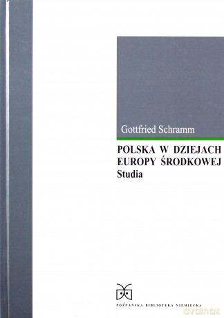 Polska w dziejach Europy Środkowej - Gotfried Schramm [KSIĄŻKA]