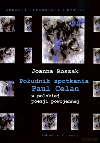 Południk spotkania. Paul Celan w polskie poezji powojennej - Joanna Roszak [KSIĄŻKA]
