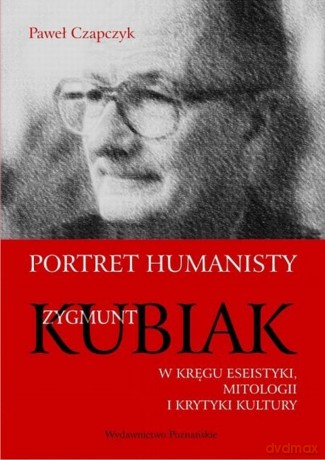 Portret humanisty. Zygmunt Kubiak [KSIĄŻKA]