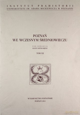 Poznań we wczesnym średniowieczu t.7 [KSIĄŻKA]