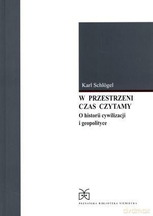 W przestrzeni czas czytamy. O historii cywilizacji i geopolityce - Karl Schlogel [KSIĄŻKA]