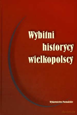 Wybitni historycy wielkopolscy [KSIĄŻKA]