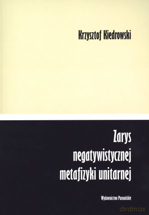 Zarys negatywistycznej metafizyki unitarnej - Krzysztof Kiedrowski [KSIĄŻKA]