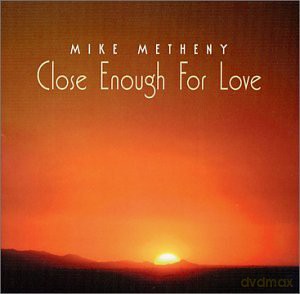 Metheny, Mike (P. Smith, B. Bowman, T. Strait, B. Caldwell, P. Metheny): Close Enough for Love [CD]