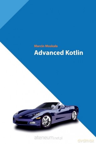 Advanced Kotlin - Marcin Moskała [KSIĄŻKA]