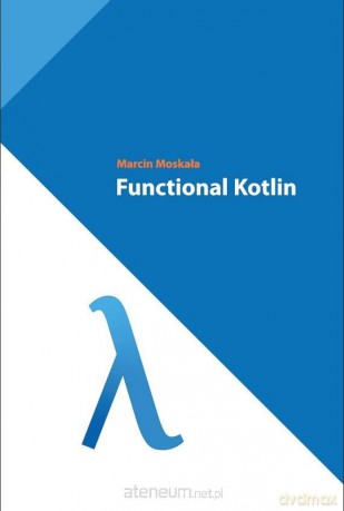 Functional Kotlin - Marcin Moskała [KSIĄŻKA]