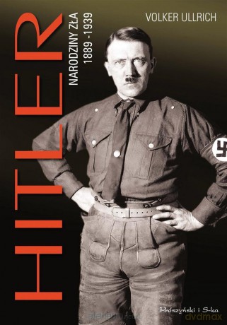 Hitler. Narodziny zła 1889-1939 - Volker Ullrich, Michał Antkowiak [KSIĄŻKA]