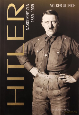 Hitler. Narodziny zła 1889-1939 - Volker Ullrich, Michał Antkowiak [KSIĄŻKA]