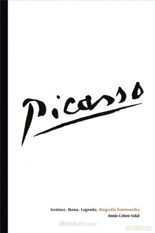 Picasso Geniusz. Ikona. Legenda. Biografia - Annie Cohen-Solal, Justyna Nowakowska [KSIĄŻKA]