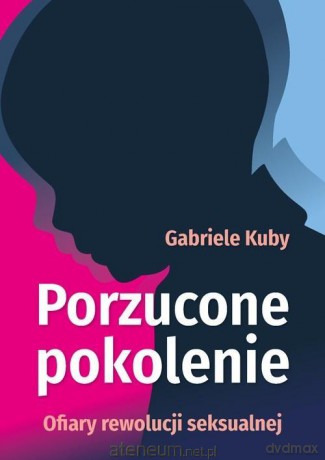 Porzucone pokolenie. Ofiary rewolucji seksualnej - Gabriele Kuby [KSIĄŻKA]