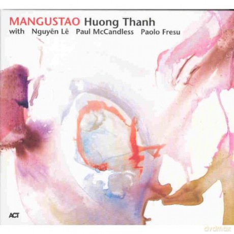 Thanh, Huong (N. Le, D. Tam, H. Nhien, K. Ziad, P. McCandless, P. Fresu, D. Youssef, D. Borker, I. Amar, M. Benita, M. Alibp, B. Chemirani, Bago, F. Verly, Barbes Deluxe Strings, Barbes Faith Choir): Mangustao [CD]