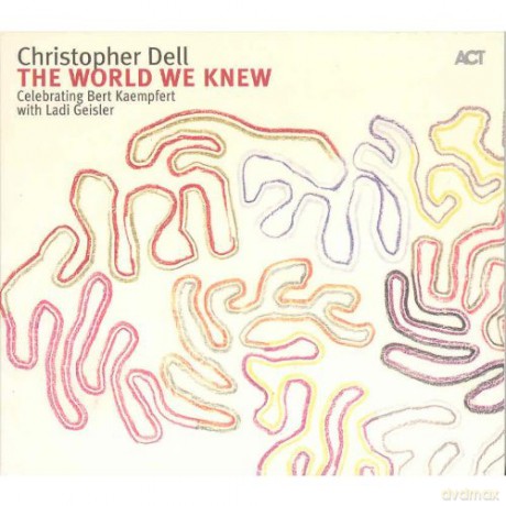 Dell, Christopher (L. Geisler, C. Lauer, C. Daerr, O. Potratz, E. Schafer): The World We Knew /Celebrating Bert Kaempfert [CD]