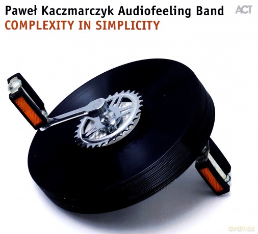 Kaczmarczyk, Paweł Audiofeeling Band (R. Nowicki, T. Grzegorski, G. Piotrowski, Ł. Poprawski, J. Małek, R. Sarnecki, W. Pulcyn, M. Barański, Ł. Żyta, P. Dobrowolski, B. Wekka): Complexity in Simplicity [CD]