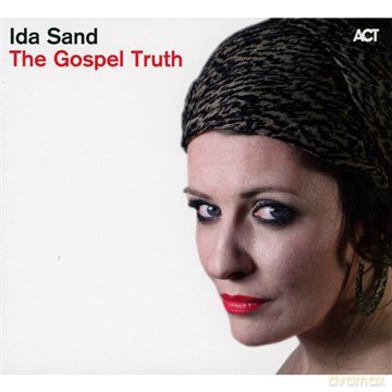 Ida Sand (M. Thorell, T. Gabrielsson, A. Hedlund, R. Midon, J. Sample, S. Gadd, N. Landgren, M. Lindgren): The Gospel Truth [CD]
