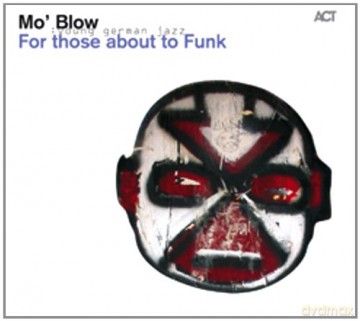 Mo' Blow (F.T. Falk, M. Klein, T. Fleischer, A. Seidel) + guests: N. Landgren, T. Goods, M.C. Price, M. Lindgren: For Those About To Funk [CD]
