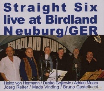 Straight Six (H. von Hermann, D. Gojkovic, A. Mears, J. Reiter, M. Vinding, B. Castelucci): Live at Birdland Neuburg, Germany [CD]