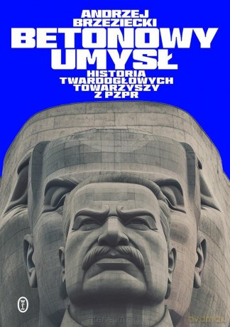 Betonowy umysł. Historia twardogłowych... - Andrzej Brzeziecki [KSIĄŻKA]