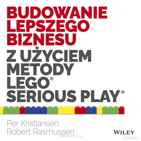 Budowanie lepszego biznesu z użyciem metody LEGO - Kristiansen Per, Rasmussen Robert [KSIĄŻKA]
