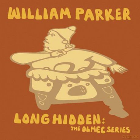 Parker, William + The Olmec Group (T. Nicholson, D. Sewelson, O. Payano, G. Nunez, L. Ramierez, I. Parker): Long Hidden: The Olmec Series [CD]