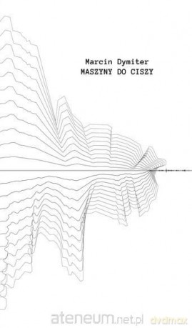 Maszyny do ciszy - Marcin Dymiter [KSIĄŻKA]