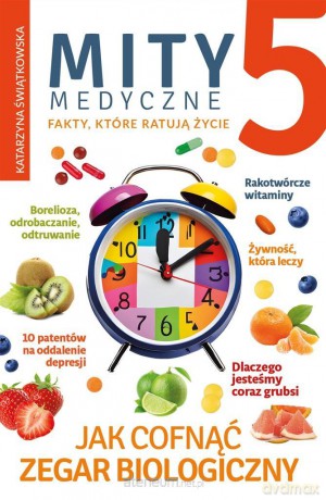 Mity medyczne 5. Jak cofnąć zegar biologiczny - Katarzyna Świątkowska [KSIĄŻKA]