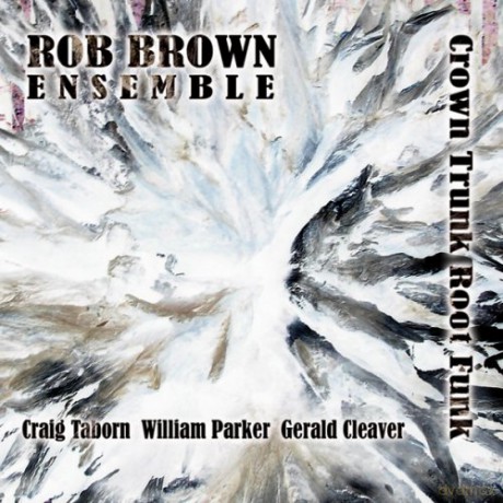 Brown, Rob Ensemble (C. Taborn, W. Parker, G. Cleaver): Crown Trunk Root Funk [CD]