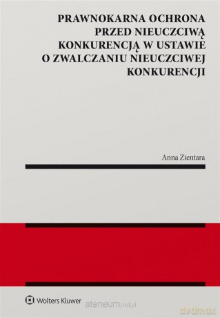 Prawnokarna ochrona przed nieuczciwą konkurencją.. - Anna Zientara [KSIĄŻKA]