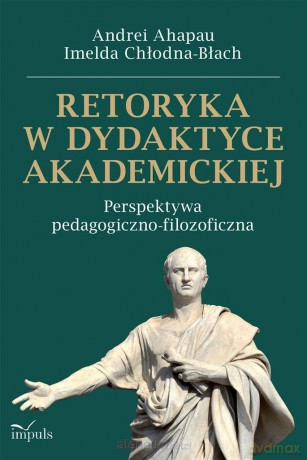 Retoryka w dydaktyce akademickiej - Andrei Ahapau, Imelda Chłodna-Błach [KSIĄŻKA]