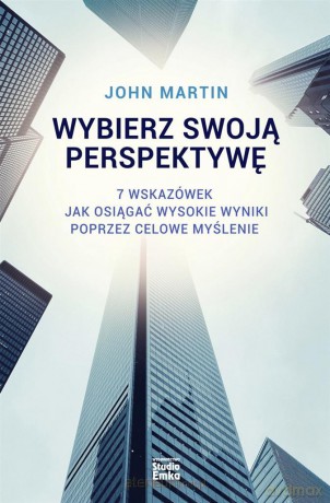 Wybierz swoją perspektywę. 7 wskazówek, jak... - John Martin [KSIĄŻKA]