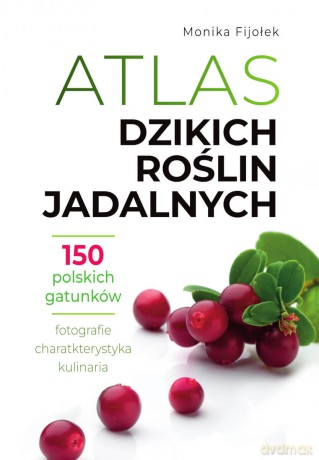 Atlas dzikich roślin jadalnych - Monika Fijołek [KSIĄŻKA]