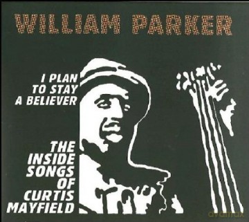 Parker, William (H. Drake, D. Burrell, L. Barnes, D. Foster, S. Mateen, L. Conquest, A. Baraka): I Plan To Stay A Believer: The Inside Songs Of Curtis Mayfield [2CD]