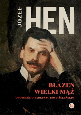 Błazen - wielki mąż. Opowieść o Tadeuszu Boyu Żeleńskim - Józef Hen [KSIĄŻKA]