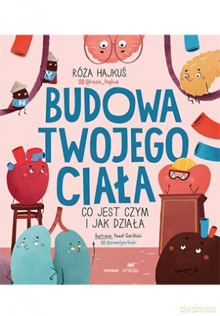 Budowa twojego ciała. Co jest czym i jak działa - Róża Hajkuś [KSIĄŻKA]