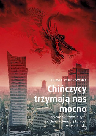 Chińczycy trzymają nas mocno. Pierwsze śledztwo o tym, jak Chiny kolonizują Europę, w tym Polskę wyd. specjalne - Sylwia Czubkowska [KSIĄŻKA]