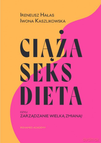 Ciąża, seks, dieta czyli zarządzanie wielką zmianą - Hałas Ireneusz, Kaszlikowska Iwona [KSIĄŻKA]