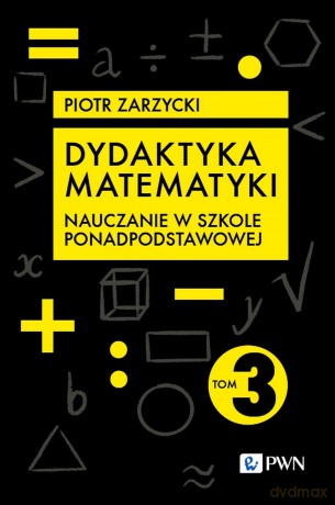 Dydaktyka matematyki. Szkoła ponadpodstawowa - Piotr Zarzycki [KSIĄŻKA]