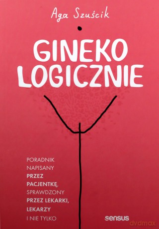GinekoLOGICZNIE. Poradnik napisany przez pacjentkę, sprawdzony przez lekarki, lekarzy i nie tylko - Aga Szuścikvv [KSIĄŻKA]