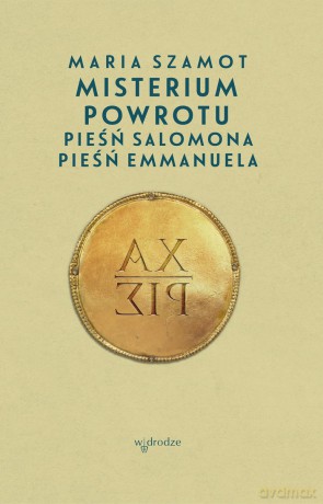 Misterium powrotu. Pieśń Salomona, Pieśń Emmanuela - Maria Szamot [KSIĄŻKA]