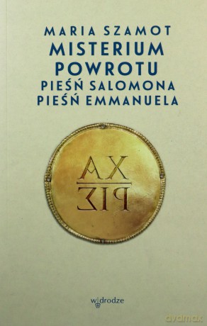 Misterium powrotu. Pieśń Salomona, Pieśń Emmanuela - Maria Szamot [KSIĄŻKA]