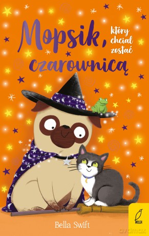 Mopsik, który chciał zostać czarownicą - Bella Swift [KSIĄŻKA]