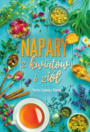 Napary z kwiatów i ziół - Monika Gajewska-Okonek [KSIĄŻKA]