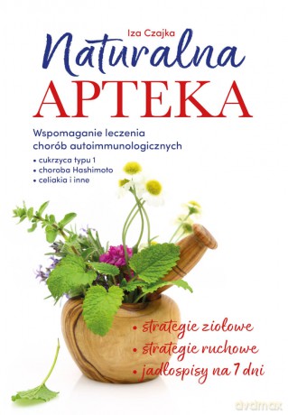 Naturalna apteka. Wspomaganie leczenia chorób autoimmunologicznych - Iza Czajka [KSIĄŻKA]