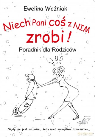 Niech Pani coś z nim zrobi! Poradnik dla rodziców - Ewelina Woźniak [KSIĄŻKA]