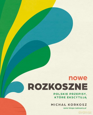 Nowe Rozkoszne. Polskie przepisy, które ekscytują - Michał Korkosz [KSIĄŻKA]