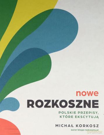 Nowe Rozkoszne. Polskie przepisy, które ekscytują - Michał Korkosz [KSIĄŻKA]
