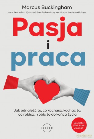Pasja i praca. Jak odnaleźć to, co kochasz, kochać to, co robisz, i robić to do końca życia - Marcus Buckingham [KSIĄŻKA]